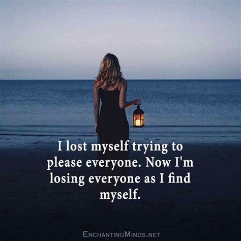 i lost myself trying to please everyone now i m losing everyone as i find myself life quotes