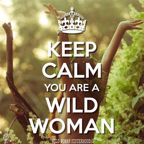 Keep Calm You Are A Wild Woman Wild Woman Sisterhoodॐ