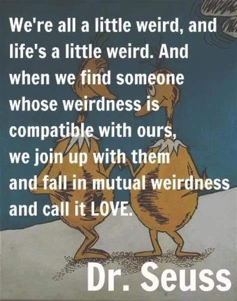 One Of My Favorite Quotes On Love And Weirdos Dr Seuss