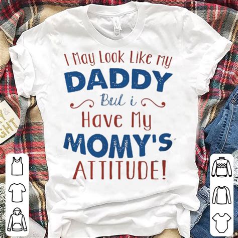 I May Look Like My Daddy But I Have My Moms Attitude Shirt Hoodie