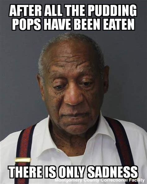 Cosby meme generator tweaked the text parser. 25 Funny Bill Cosby Jail Memes, Pudding Pop (New) - Empire BBK