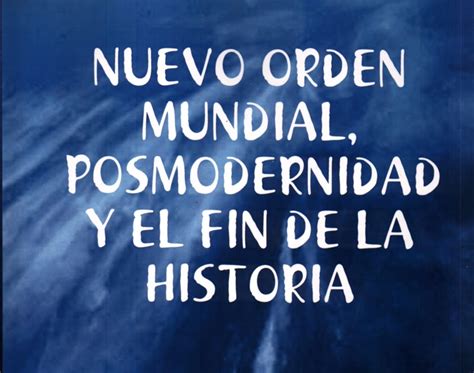 Blog De Juan Carlos Priora Nuevo Orden Mundial Posmodernidad Y Fin De