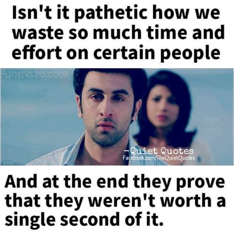 Isnt It Pathetic How We Waste So Much Time And Effort On Certain