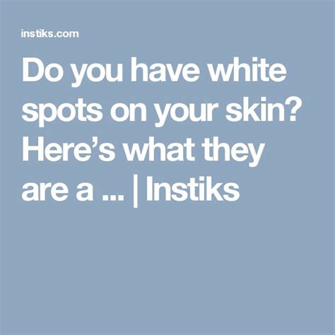 Do You Have White Spots On Your Skin Heres What They Are A