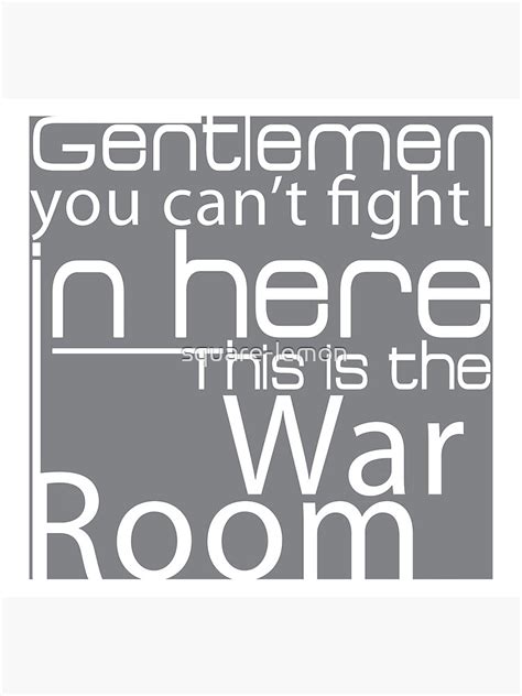 Gentlemen You Cantt Fight In Here This Is The War Room Poster By Square Lemon Redbubble