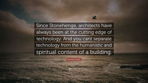Norman Foster Quote Since Stonehenge Architects Have Always Been At