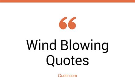 45 Courageous Wind Blowing Quotes That Will Unlock Your True Potential