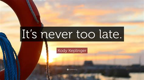 Kody Keplinger Quote Its Never Too Late