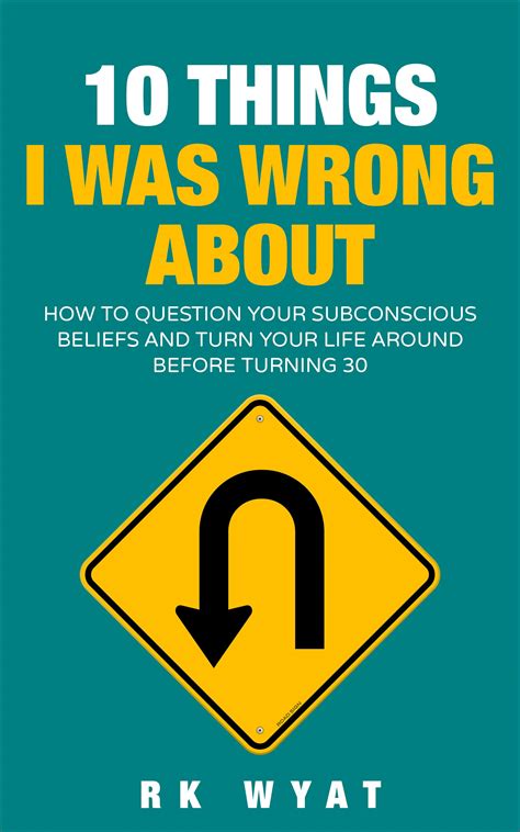 10 Things I Was Wrong About How To Question Your Subconscious Beliefs