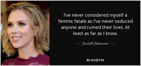Scarlett Johansson Quote I’ve Never Considered Myself A Femme Fatale As I’ve Never