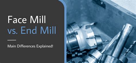 Face Mill Vs End Mill Main Differences Explained
