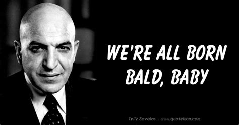 Don't forget to confirm subscription in your email. We're All Born Bald Baby - Telly Savalas Quote | Balding, Movie quotes, A star is born