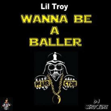 Wanna be a baller, shot caller twenty inch blades on the impala a caller gettin' laid tonight swisher rolled tight, gotta sprayed by ike i hit the highway, making money then fly way but there's got to be a better way a better way, better way, yeahi'ma baller, i'ma twenty inch crawler blades on impala. Lil Troy / DJ Structure - Wanna Be a Baller [Pfarrcyde RMX ...