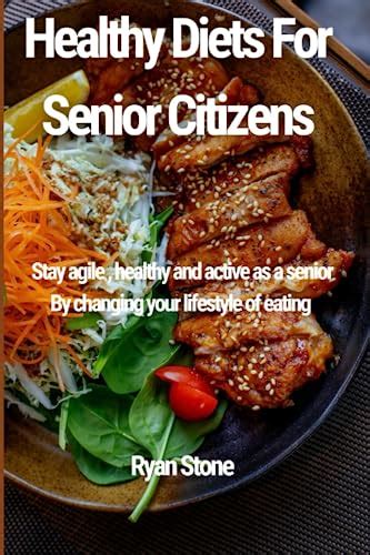 Healthy Diets For Senior Citizens Stay Agile Healthy And Active As A