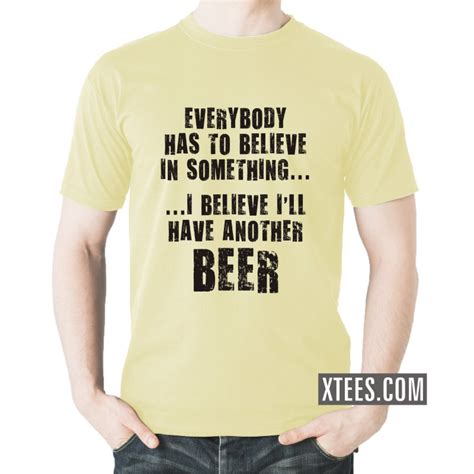 Buy Everybody Has To Believe In Something I Believe I Ll Have Another Beer Alcohol Slogan T