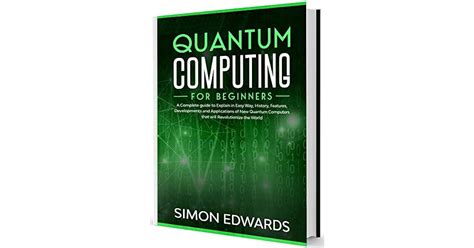 Quantum Computing For Beginners A Complete Beginners Guide To Explain
