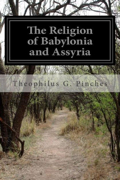 The Religion Of Babylonia And Assyria By Theophilus G Pinches