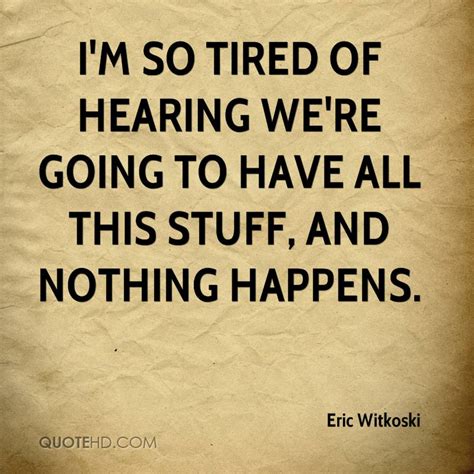 List 84 wise famous quotes about being so tired: Eric Witkoski Quotes | QuoteHD