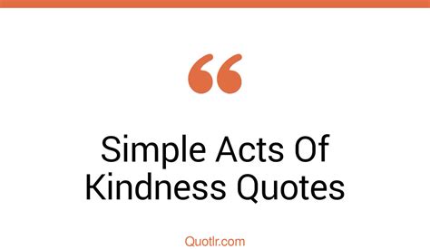 17 Delicious Simple Acts Of Kindness Quotes That Will Unlock Your True