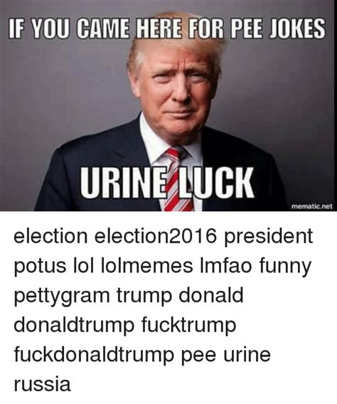 If You Came Here For Pee Jokes Urine Luck Mematic Net Election Election2016 President Potus Lol