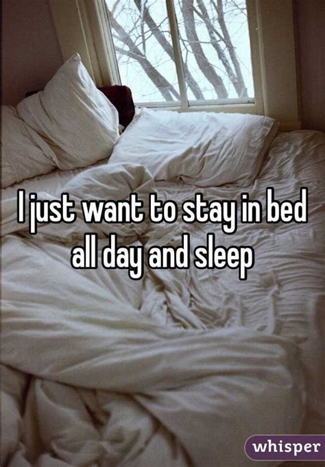 I Just Want To Stay In Bed All Day And Sleep