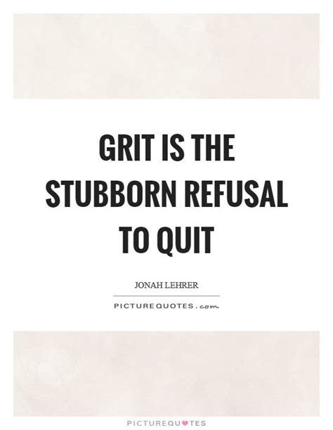 Grit Is The Stubborn Refusal To Quit Picture Quote 1 Dream Quotes Quotes To Live By Rodeo