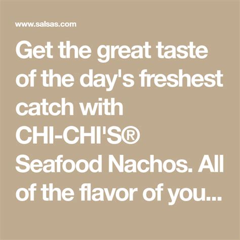 get the great taste of the day s freshest catch with chi chi s® seafood nachos all of the