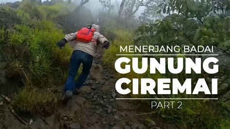 MENERJANG BADAI Pendakian GUNUNG CIREMAI Via APUY Part 2 YouTube