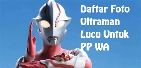 Daftar Foto Ultraman Lucu Untuk Pp Wa Dijamin Ngakak