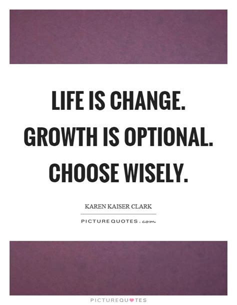 Life Is Change Growth Is Optional Choose Wisely Picture Quotes