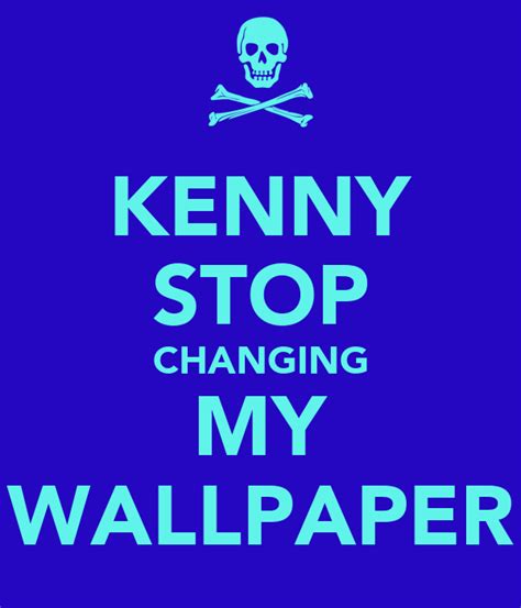 However, with a small registry trick, you can change the interval to 10, 20 seconds. KENNY STOP CHANGING MY WALLPAPER Poster | em | Keep Calm-o ...