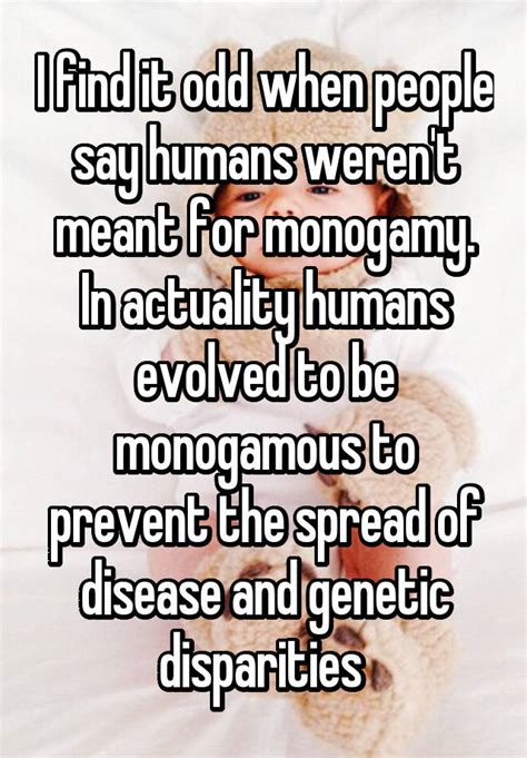 i find it odd when people say humans weren t meant for monogamy in actuality humans evolved to