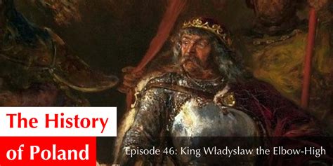 Episode 46 King Władysław The Elbow High — The History Of Poland Podcast