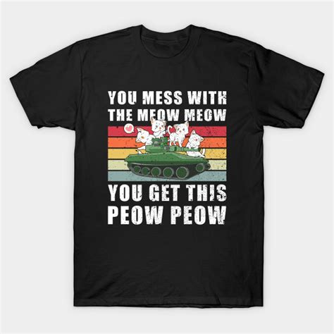 You Mess With The Meow Meow You Get This Peow Peow You Mess With The Meow Meow T Shirt
