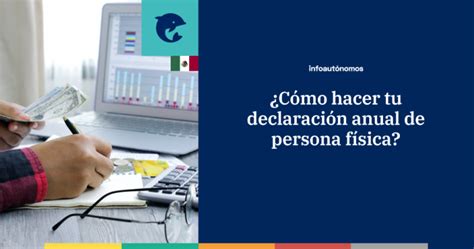 Cómo hacer tu declaración anual de persona física Infoautónomos México
