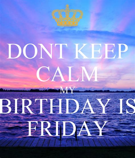 Dont Keep Calm My Birthday Is Friday Poster Birthday Keep Calm O Matic