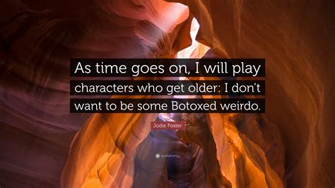 Maybe you would like to learn more about one of these? Jodie Foster Quote: "As time goes on, I will play ...