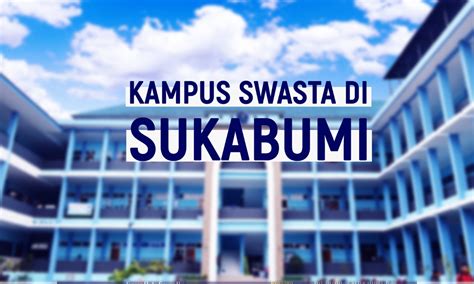 5 Daftar Kampus Swasta Di Sukabumi Dengan Prodi Terbaik Yang Ditawarkan