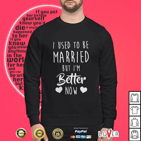 Official I Used To Be Married But Im Better Now Shirt