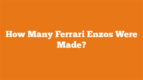How Many Ferrari Enzos Were Made Luxury Car FAQs
