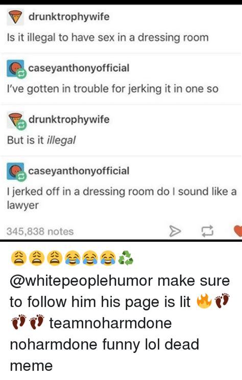 Drunk Trophy Wife Is It Illegal To Have Sex In A Dressing Room Casey Anthonyofficial Ive Gotten