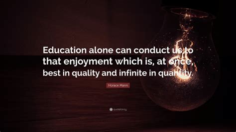 Horace Mann Quote “education Alone Can Conduct Us To That Enjoyment