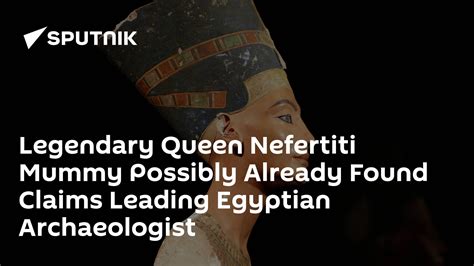 Legendary Queen Nefertiti Mummy Possibly Already Found Claims Leading