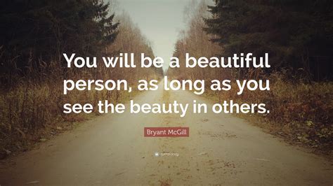 Bryant Mcgill Quote “you Will Be A Beautiful Person As Long As You
