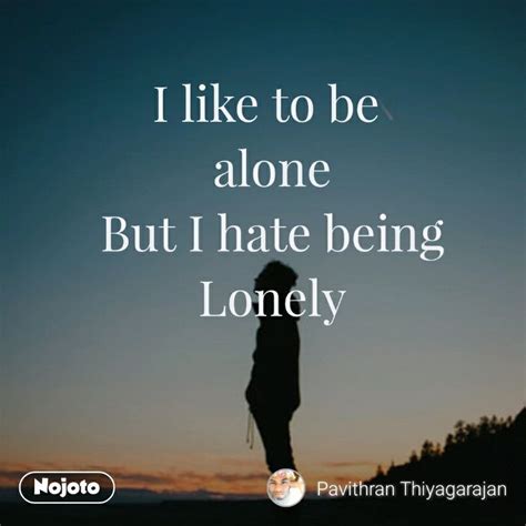 I Like To Be Alone But I Hate Being Lonely English Quotes Nojo