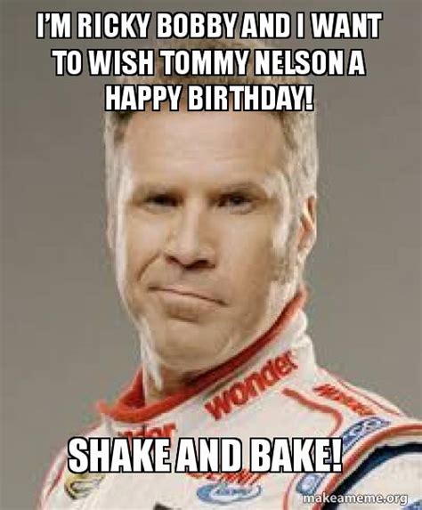Happy birthday memes are image macros, animated gifs and other online media used to wish someone a happy birthday. I'm Ricky Bobby and I want to wish Tommy Nelson a Happy ...