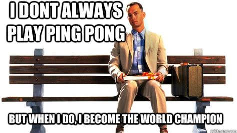 I Dont Always Play Ping Pong But When I Do I Become The World Champion The Real Most