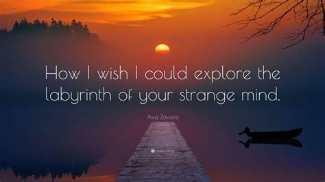 ava zavora quote “how i wish i could explore the labyrinth of your strange mind ”