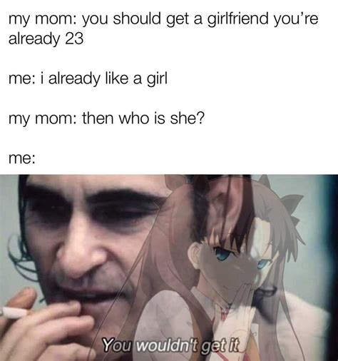 You Wouldnt Get It Mom Anime Memes Funny Crazy Funny Memes Memes