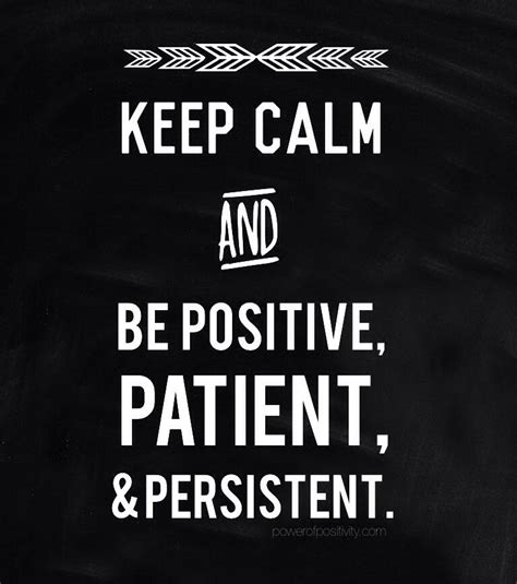 Keep Calm And Be Positive Patient And Persistent Positive Quotes For